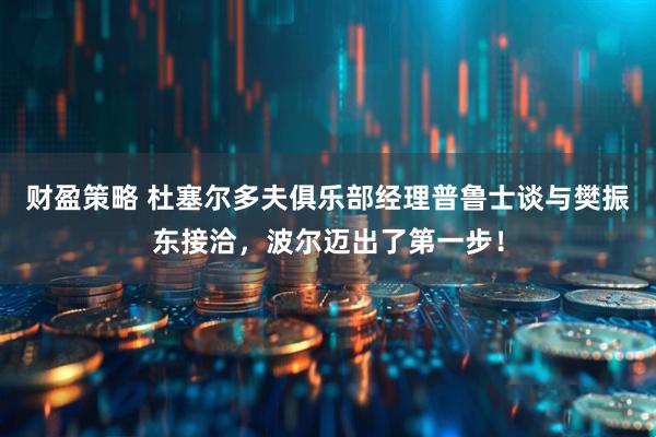 财盈策略 杜塞尔多夫俱乐部经理普鲁士谈与樊振东接洽，波尔迈出了第一步！